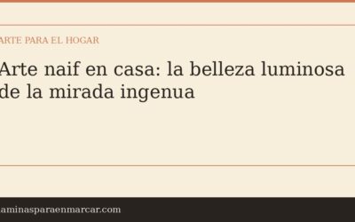 Arte naif en casa: la belleza luminosa de la mirada ingenua