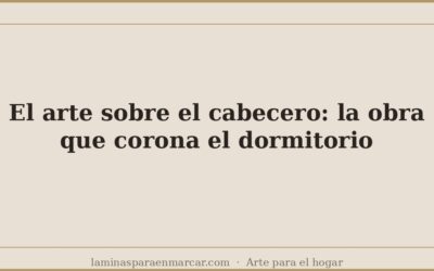 El arte sobre el cabecero: la obra que corona el dormitorio