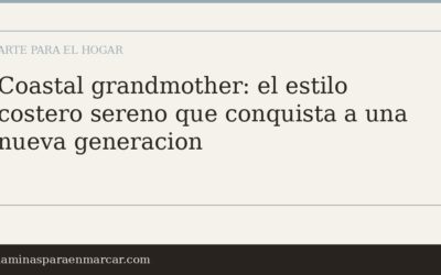 Coastal grandmother: el estilo costero sereno que conquista a una nueva generacion