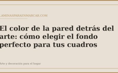 El color de la pared detrás del arte: cómo elegir el fondo perfecto para tus cuadros