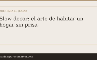 Slow decor: el arte de habitar un hogar sin prisa