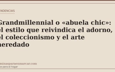 Grandmillennial o «abuela chic»: el estilo que reivindica el adorno, el coleccionismo y el arte heredado