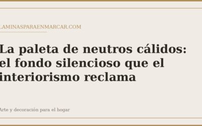 La paleta de neutros cálidos: el fondo silencioso que el interiorismo reclama