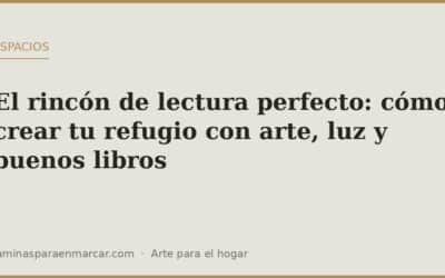 El rincón de lectura perfecto: cómo crear tu refugio con arte, luz y buenos libros