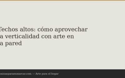 Techos altos: cómo aprovechar la verticalidad con arte en la pared